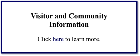 Visitor and Community Information  Click here to learn more.